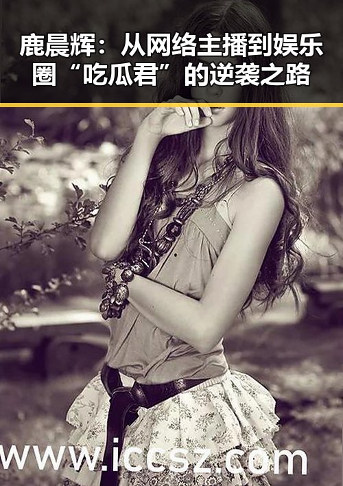 鹿晨辉：从网络主播到娱乐圈“吃瓜君”的逆袭之路