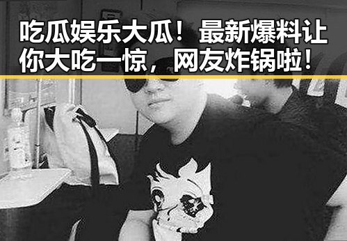 吃瓜娱乐大瓜！最新爆料让你大吃一惊，网友炸锅啦！
